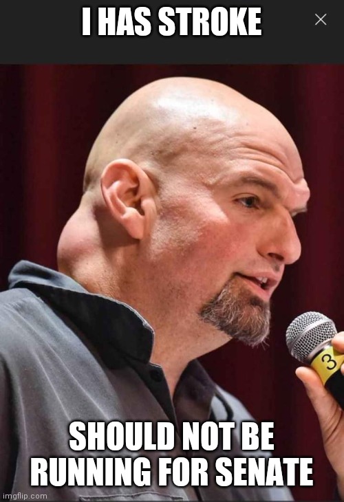 John Fetterman dickhead | I HAS STROKE SHOULD NOT BE RUNNING FOR SENATE | image tagged in john fetterman dickhead | made w/ Imgflip meme maker