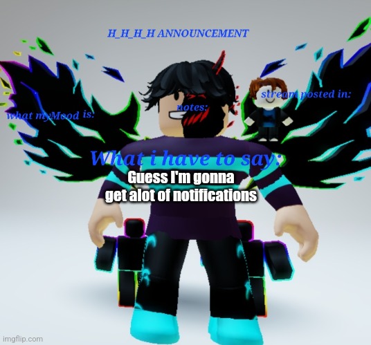 H_H_H_H announcement template | Guess I'm gonna get alot of notifications | image tagged in h_h_h_h announcement template | made w/ Imgflip meme maker