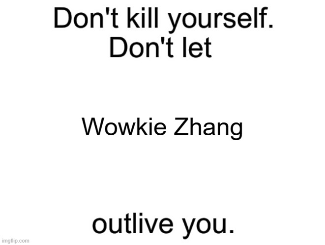 *insert Sunshine Rainbow White Pony here* | Wowkie Zhang | image tagged in don't kill yourself don't let blank outlive you | made w/ Imgflip meme maker