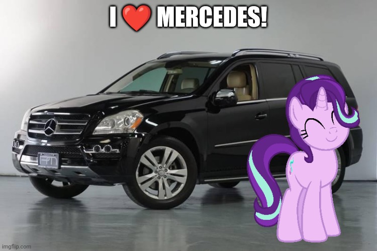 Mercedes Benz GL-450 | I ❤️ MERCEDES! | image tagged in mercedes benz gl-450,starlight glimmer,my little pony friendship is magic,cars | made w/ Imgflip meme maker