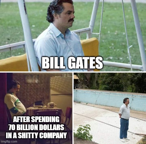Microsoft Acquisition of Blizzard | BILL GATES; AFTER SPENDING 70 BILLION DOLLARS IN A SHITTY COMPANY | image tagged in memes,sad pablo escobar,overwatch,overwatch memes,blizzard,microsoft | made w/ Imgflip meme maker