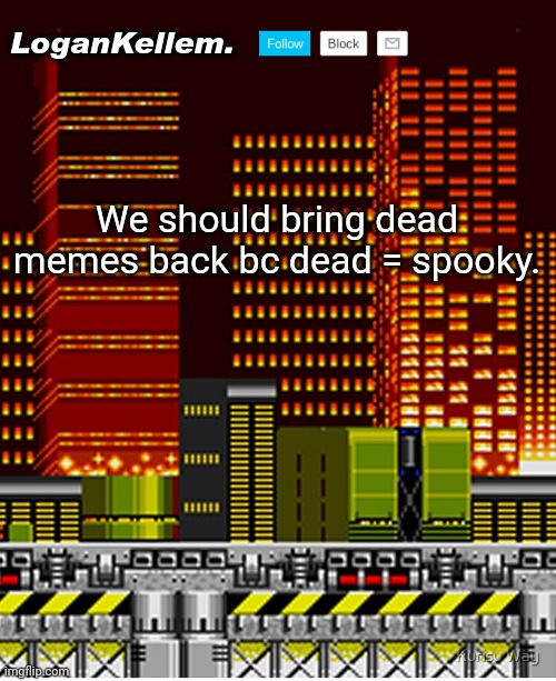 Comedy Necromancy | We should bring dead memes back bc dead = spooky. | image tagged in logankellem announcement temp | made w/ Imgflip meme maker