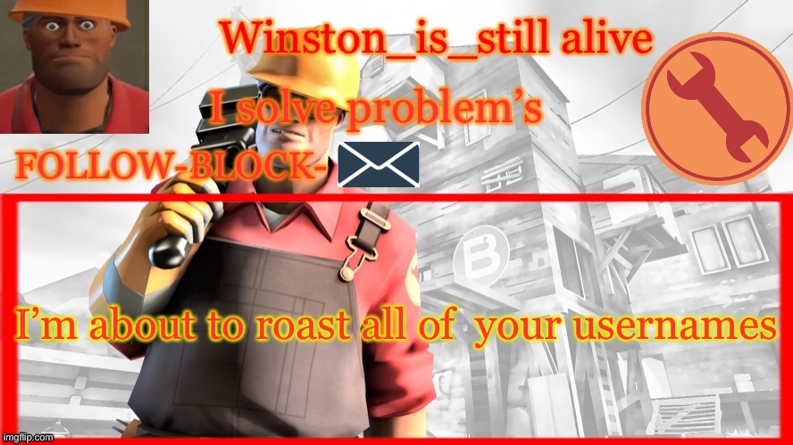 Winston’s Engineer Temp | I’m about to roast all of  your usernames | image tagged in winston s engineer temp | made w/ Imgflip meme maker