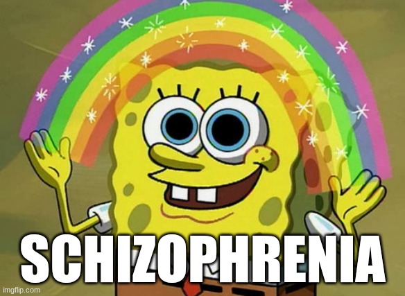 Imagination Spongebob Meme | SCHIZOPHRENIA | image tagged in memes,imagination spongebob | made w/ Imgflip meme maker