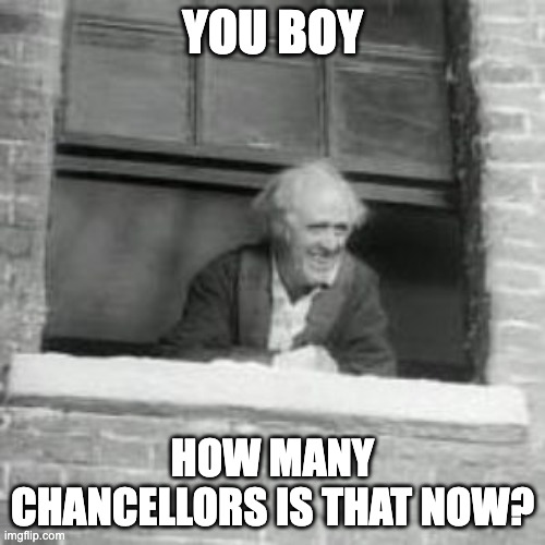 Chancellors | YOU BOY; HOW MANY CHANCELLORS IS THAT NOW? | image tagged in scrooge what day is it | made w/ Imgflip meme maker