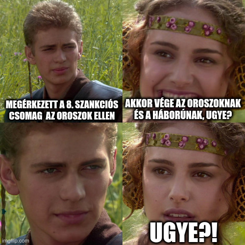 Anakin Padme 4 Panel | MEGÉRKEZETT A 8. SZANKCIÓS CSOMAG  AZ OROSZOK ELLEN; AKKOR VÉGE AZ OROSZOKNAK ÉS A HÁBORÚNAK, UGYE? UGYE?! | image tagged in anakin padme 4 panel | made w/ Imgflip meme maker