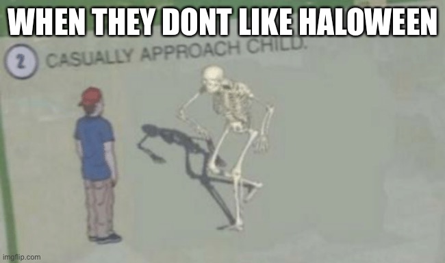 Yeet the child |  WHEN THEY DONT LIKE HALOWEEN | image tagged in casually approach child,haloween | made w/ Imgflip meme maker