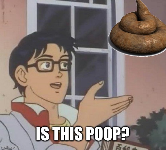 Is This A Pigeon Meme | IS THIS POOP? | image tagged in memes,is this a pigeon | made w/ Imgflip meme maker