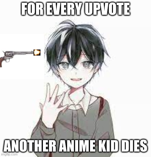 anime will die eventually | FOR EVERY UPVOTE; ANOTHER ANIME KID DIES | image tagged in anime gun point,anime,guns,flash | made w/ Imgflip meme maker