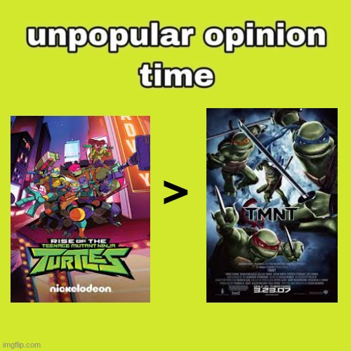 i'm probably gonna get so much backlash for this | > | image tagged in unpopular opinion,tmnt | made w/ Imgflip meme maker