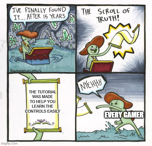 Tutorials for Nerds | THE TUTORIAL WAS MADE TO HELP YOU LEARN THE CONTROLS EASILY; EVERY GAMER | image tagged in memes,the scroll of truth | made w/ Imgflip meme maker
