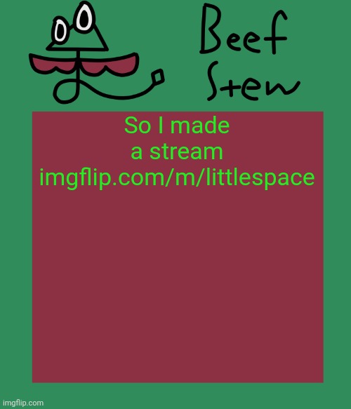 Beef stew temp | So I made a stream imgflip.com/m/littlespace | image tagged in beef stew temp | made w/ Imgflip meme maker