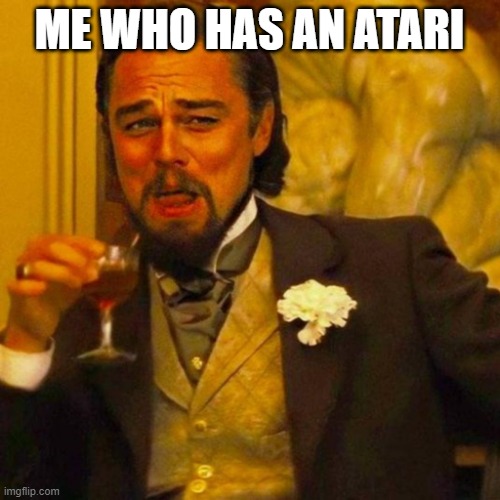 leonardo caprio | ME WHO HAS AN ATARI | image tagged in leonardo caprio | made w/ Imgflip meme maker