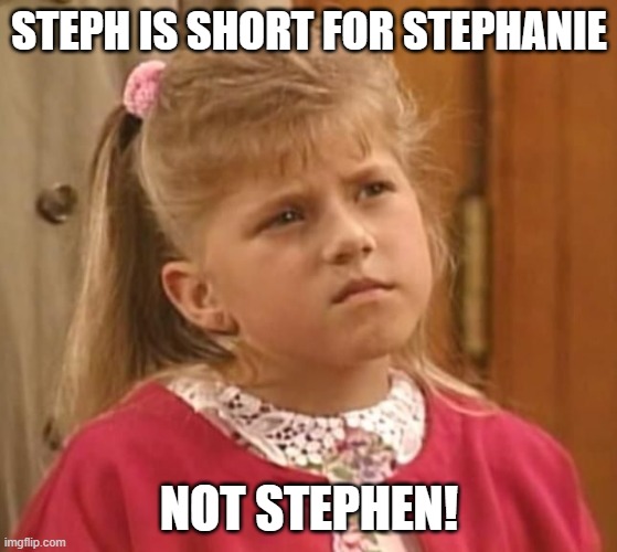 Full House |  STEPH IS SHORT FOR STEPHANIE; NOT STEPHEN! | image tagged in full house | made w/ Imgflip meme maker