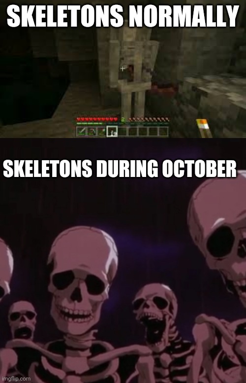 Spooky | SKELETONS NORMALLY; SKELETONS DURING OCTOBER | image tagged in sad skeleton,roasting skeletons | made w/ Imgflip meme maker