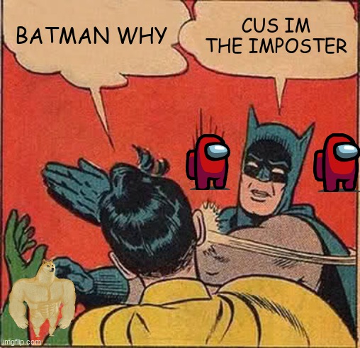 Batman Slapping Robin Meme | BATMAN WHY; CUS IM THE IMPOSTER | image tagged in memes,batman slapping robin | made w/ Imgflip meme maker