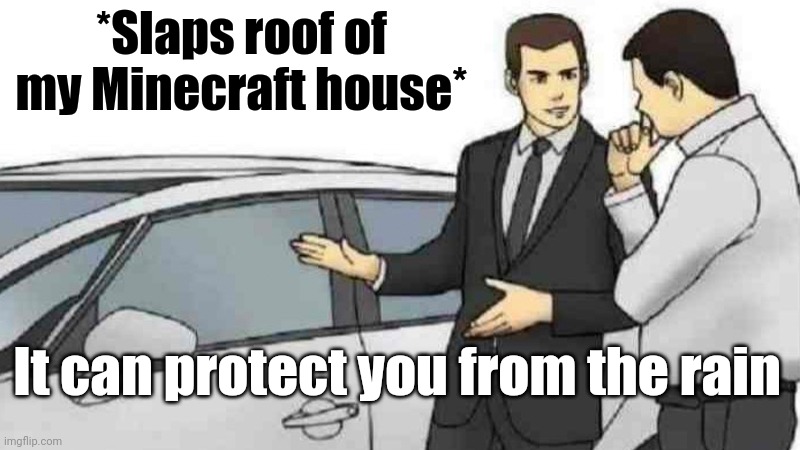 It can protect you from the rain | *Slaps roof of my Minecraft house*; It can protect you from the rain | image tagged in memes,car salesman slaps roof of car,minecraft,funny,minecraft memes | made w/ Imgflip meme maker