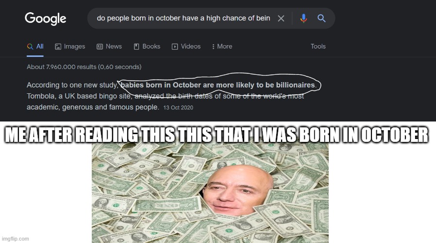 I'm gonna be rich baby | ME AFTER READING THIS THIS THAT I WAS BORN IN OCTOBER | image tagged in rich | made w/ Imgflip meme maker