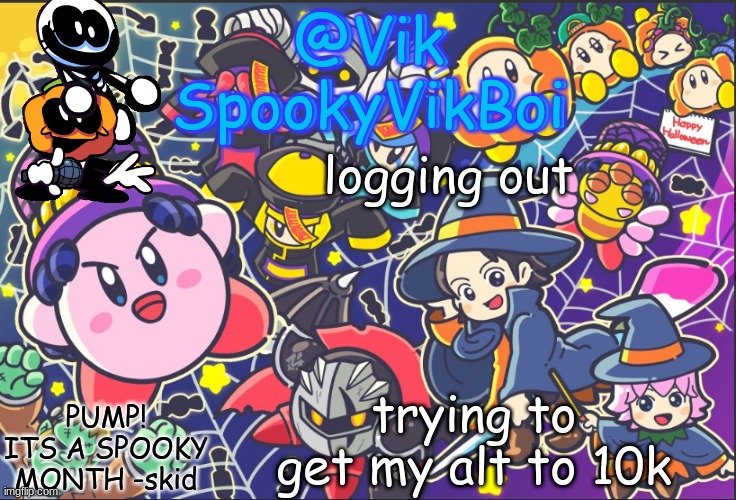 l | logging out; trying to get my alt to 10k | image tagged in vik's spooky temp | made w/ Imgflip meme maker