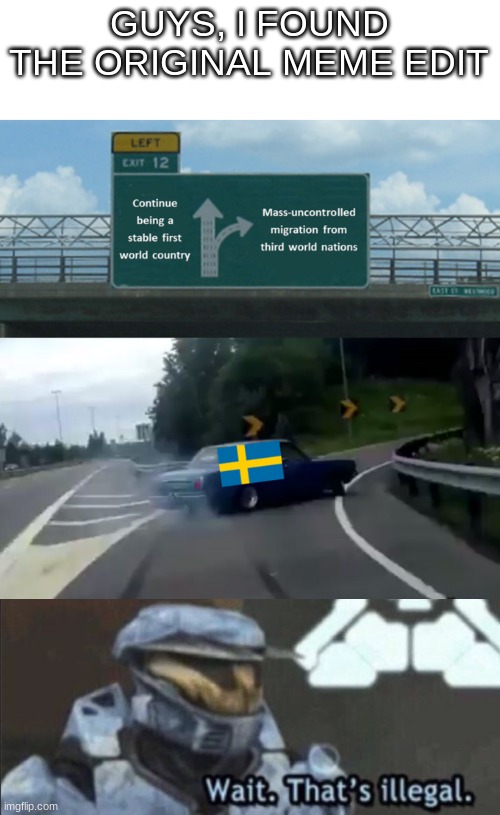 (the original one doesn't exist as the signs were photoshopped in) | GUYS, I FOUND THE ORIGINAL MEME EDIT | image tagged in wait that s illegal | made w/ Imgflip meme maker