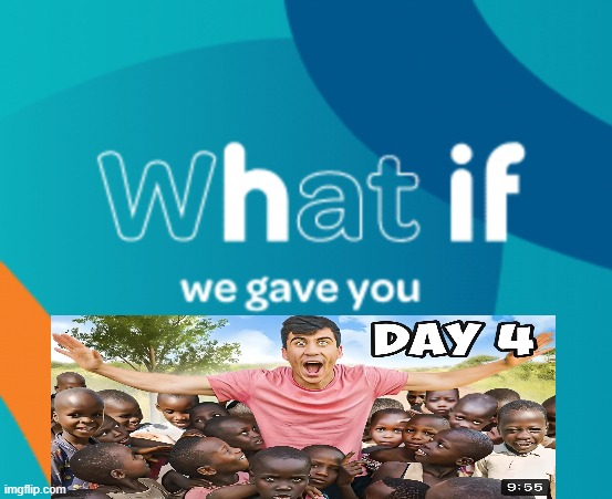 Day 4-posting | image tagged in what if we gave you x | made w/ Imgflip meme maker