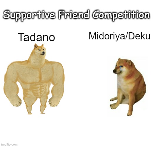 Putting them on a scale together, Tadano is WAY more supportive than Deku | Supportive Friend Competition; Tadano; Midoriya/Deku | image tagged in memes,buff doge vs cheems,anime | made w/ Imgflip meme maker