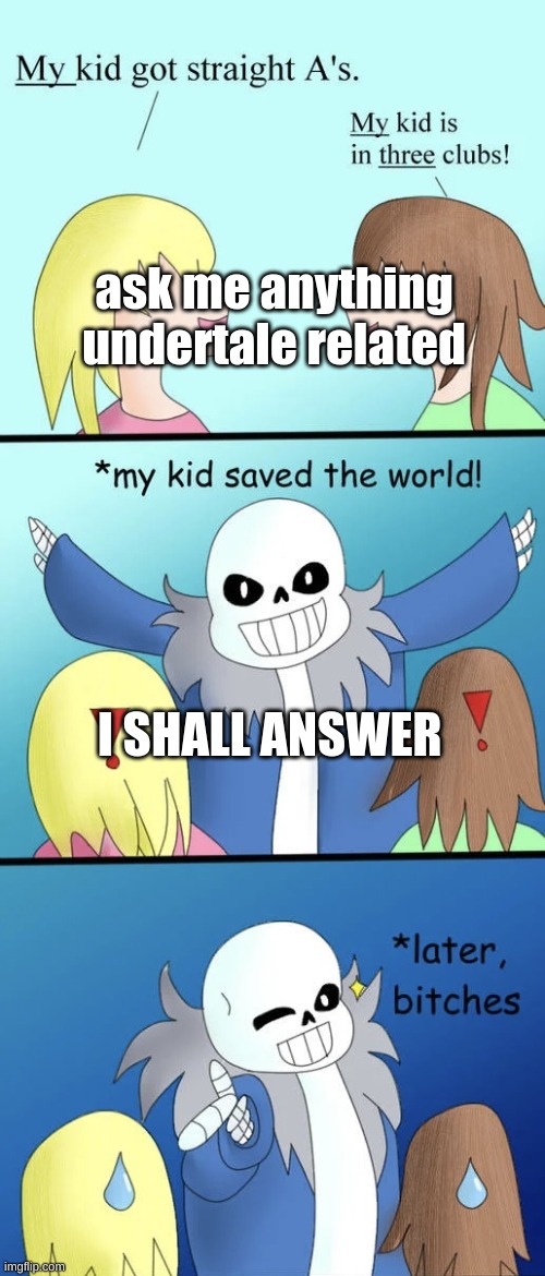 make em as hard as ya want i know my facts | ask me anything undertale related; I SHALL ANSWER | image tagged in sans later bitches | made w/ Imgflip meme maker