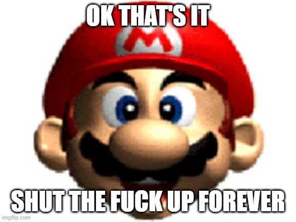 OK THAT'S IT SHUT THE FUCK UP FOREVER | made w/ Imgflip meme maker