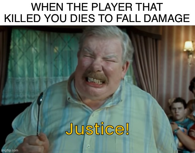 Justice is sweet | WHEN THE PLAYER THAT KILLED YOU DIES TO FALL DAMAGE | image tagged in justice,gaming,online gaming,video games,memes | made w/ Imgflip meme maker