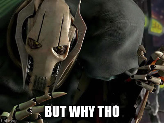 General Grievous Collection | BUT WHY THO | image tagged in general grievous collection | made w/ Imgflip meme maker