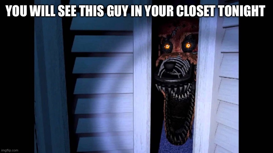 Foxy FNaF 4 | YOU WILL SEE THIS GUY IN YOUR CLOSET TONIGHT | image tagged in foxy fnaf 4 | made w/ Imgflip meme maker