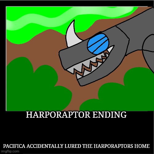 HARPORAPTOR ENDING PACIFICA ACCIDENTALLY LURED THE HARPORAPTORS HOME | made w/ Imgflip meme maker