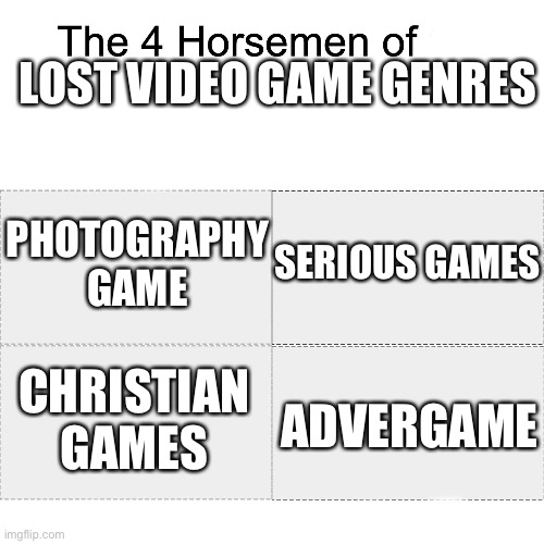 Fun title | LOST VIDEO GAME GENRES; PHOTOGRAPHY GAME; SERIOUS GAMES; ADVERGAME; CHRISTIAN GAMES | image tagged in four horsemen,memes,gaming | made w/ Imgflip meme maker