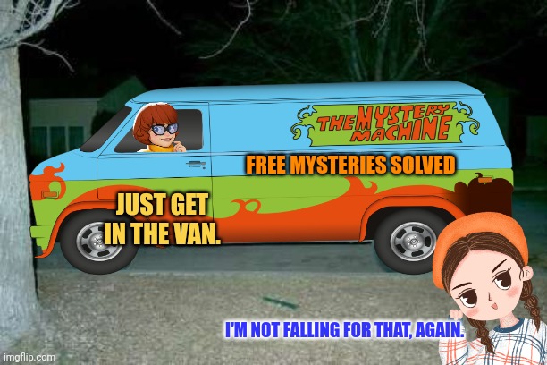 Scooby Doo: the later years | FREE MYSTERIES SOLVED; JUST GET IN THE VAN. I'M NOT FALLING FOR THAT, AGAIN. | image tagged in scooby doo,velma,creepy van,dont do it | made w/ Imgflip meme maker
