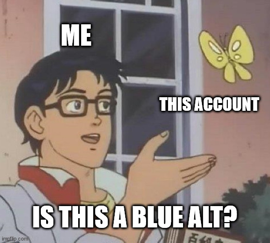 Is This A Pigeon Meme | ME THIS ACCOUNT IS THIS A BLUE ALT? | image tagged in memes,is this a pigeon | made w/ Imgflip meme maker