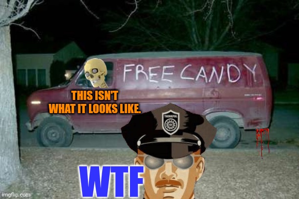 Wait. That's illegal | THIS ISN'T WHAT IT LOOKS LIKE. WTF | image tagged in free candy van,wait thats illegal,creepy van,boner | made w/ Imgflip meme maker