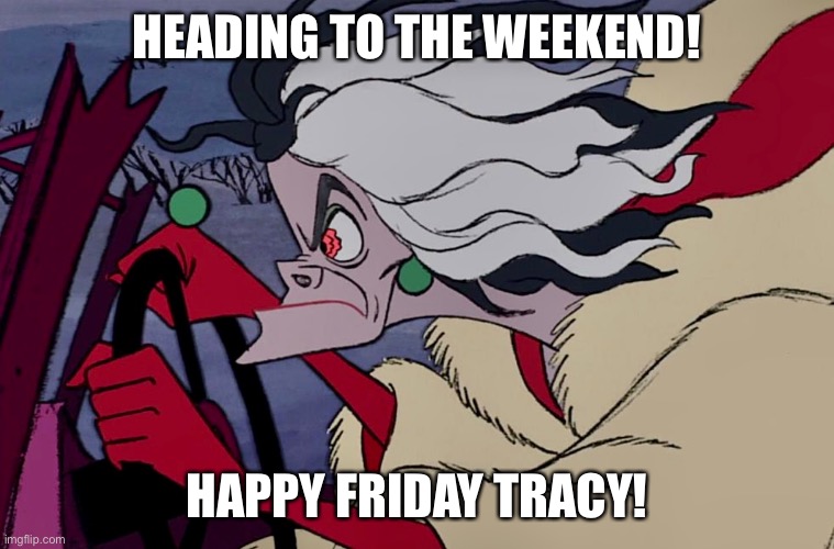 Heading to the weekend | HEADING TO THE WEEKEND! HAPPY FRIDAY TRACY! | image tagged in weekend | made w/ Imgflip meme maker