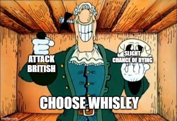 Dr livesey Rom and death | SLIGHT CHANCE OF DYING; ATTACK BRITISH; CHOOSE WHISLEY | image tagged in dr livesey rom and death | made w/ Imgflip meme maker