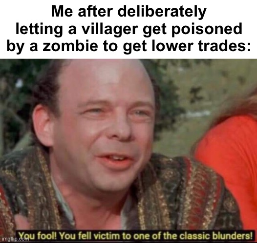 Hahahahha | Me after deliberately letting a villager get poisoned by a zombie to get lower trades: | image tagged in princess bride you fool,memes,unfunny | made w/ Imgflip meme maker