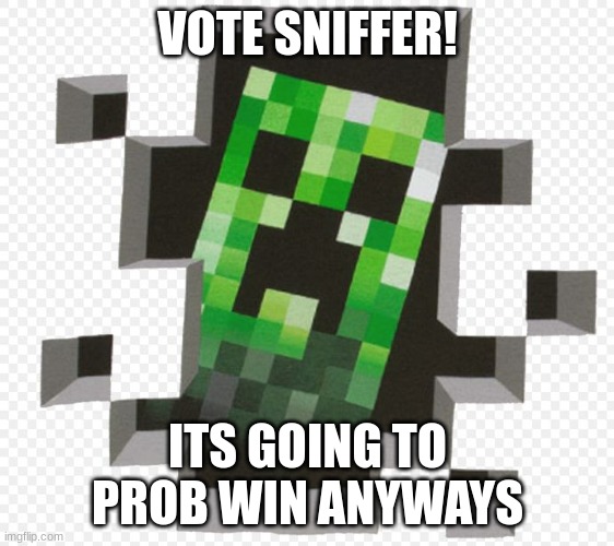 VOTE SNIFFER | VOTE SNIFFER! ITS GOING TO PROB WIN ANYWAYS | image tagged in minecraft creeper,vote sniffer,mob vote | made w/ Imgflip meme maker