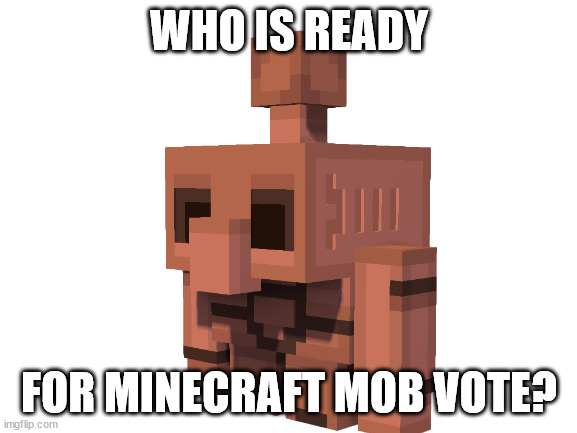 Who is ready? | WHO IS READY; FOR MINECRAFT MOB VOTE? | image tagged in minecraft | made w/ Imgflip meme maker