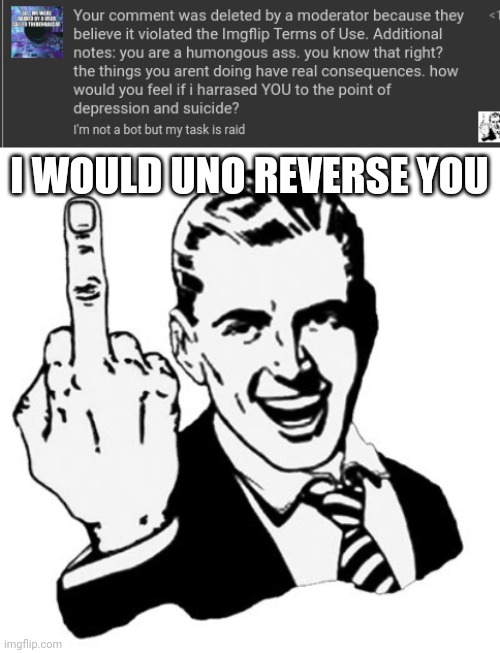 I WOULD UNO REVERSE YOU | image tagged in 1950s middle finger | made w/ Imgflip meme maker