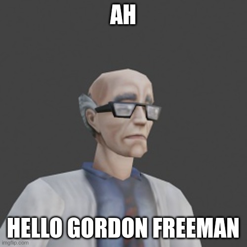 AH HELLO GORDON FREEMAN | made w/ Imgflip meme maker