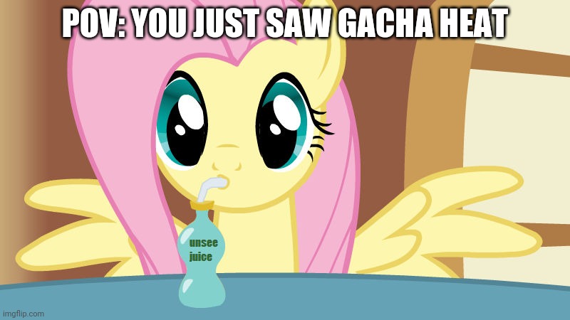 Srslly, stop GACHA HEAT! | POV: YOU JUST SAW GACHA HEAT | image tagged in fluttershy drinking unsee juice | made w/ Imgflip meme maker