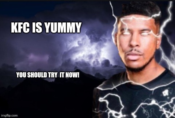 Lightning man | KFC IS YUMMY; YOU SHOULD TRY  IT NOW! | image tagged in lightning man | made w/ Imgflip meme maker