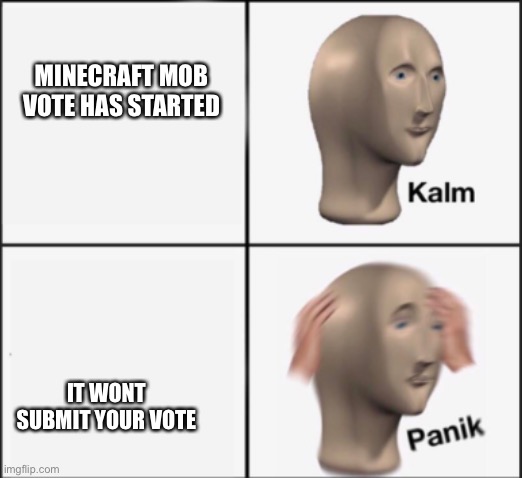 Anyone else have this problem? | MINECRAFT MOB VOTE HAS STARTED; IT WONT SUBMIT YOUR VOTE | image tagged in kalm panik,minecraft | made w/ Imgflip meme maker
