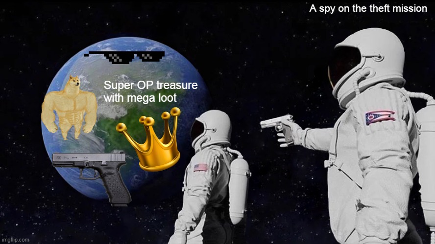 Betrayer | A spy on the theft mission; Super OP treasure with mega loot | image tagged in memes,always has been | made w/ Imgflip meme maker