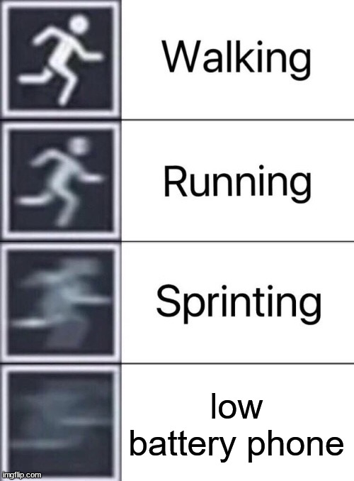 Walking, Running, Sprinting | low battery phone | image tagged in walking running sprinting | made w/ Imgflip meme maker