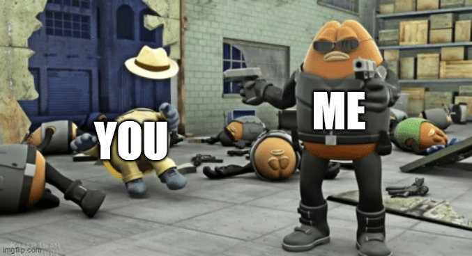 killer bean | ME; YOU | image tagged in killer bean | made w/ Imgflip meme maker