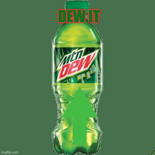 mountain dew it | DEW IT | image tagged in mountain dew | made w/ Imgflip meme maker
